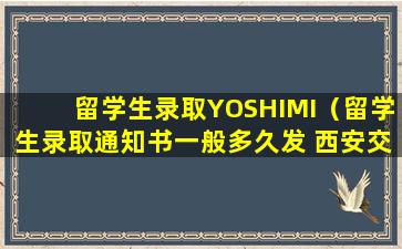 留学生录取YOSHIMI（留学生录取通知书一般多久发 西安交通大学）